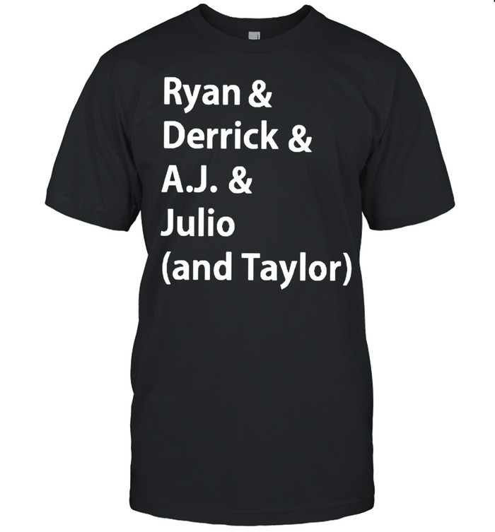 Ryan and Derrick and AJ and Julio and Taylor shirt