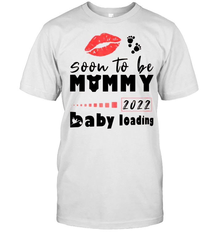 Soon To Be Mommy 2022 Pregnancy Announcement Baby Loading shirt