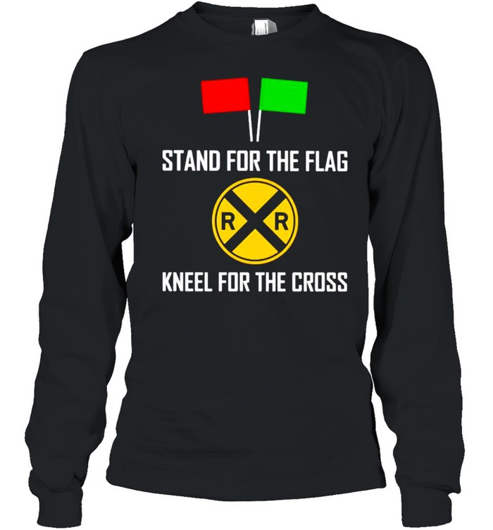 Stand for the flag kneel for the cross shirt Long Sleeved T-shirt