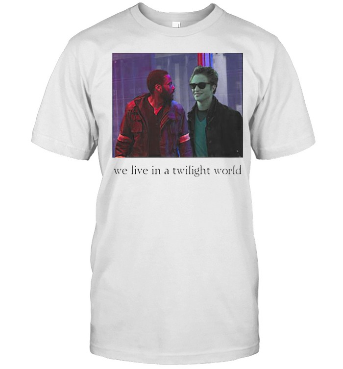We live in a twilight world shirt