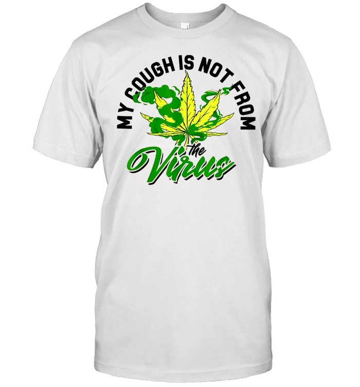 Weed Cough My Cough is not from a Virus 420 shirt