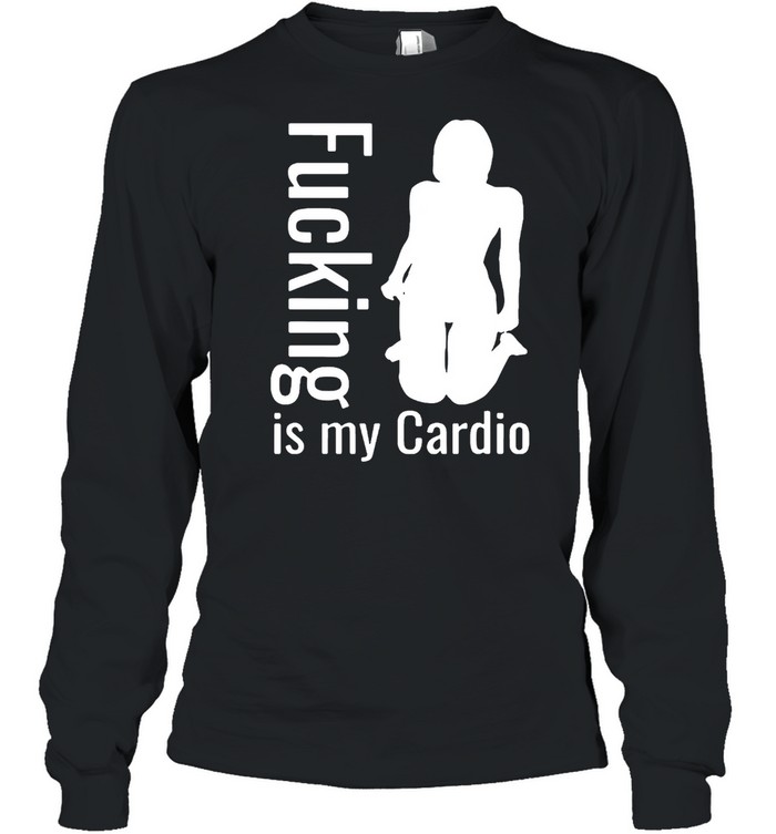 Adult Workout Fucking Is My Cardio T-shirt Long Sleeved T-shirt
