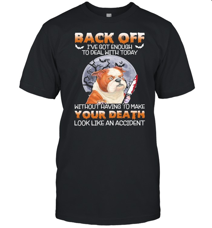 Back Off Ive Got Enough To Deal With Today Bulldog shirt
