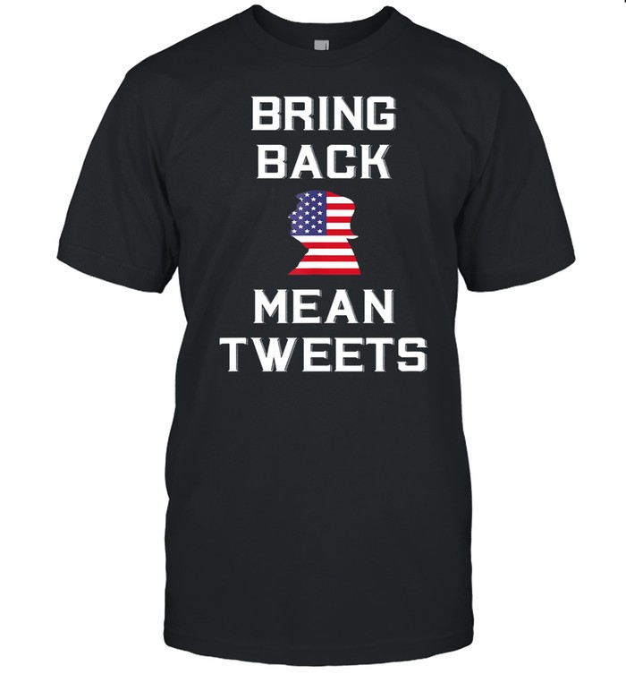 Bring Back Mean Tweets Trump My President Shirt