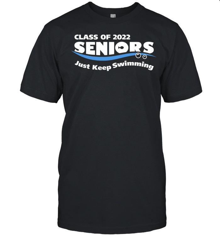 Class Of 2022 Seniors Just Keep Swimming shirt