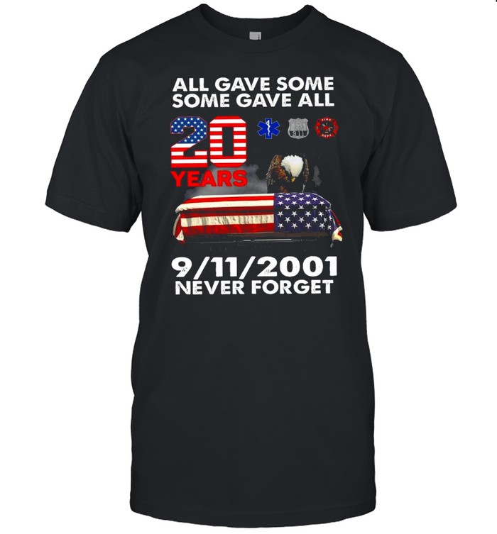 Eagles American flag All Gave Some Patriot Day Some Gave all 20 years 9 11 2001 Never Forget shirt