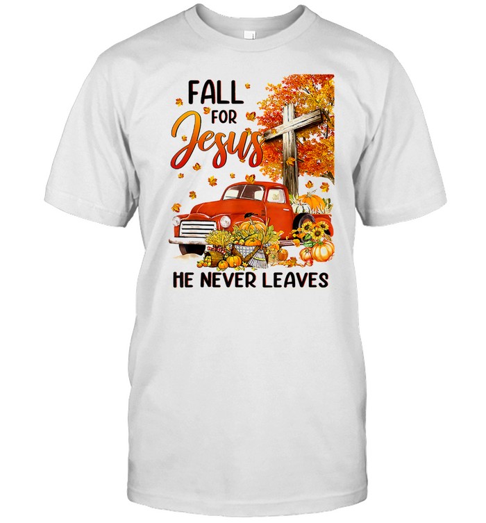 Fall for Jesus He Never Leaves Christian Faith shirt