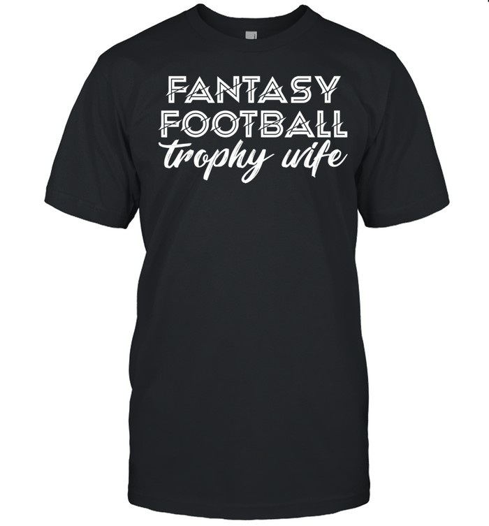 Fantasy Football Trophy Wife’s Cute Sports Draft Party shirt