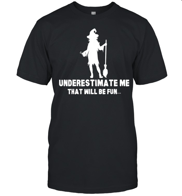 Halloween Witch Scary Spooky Horror Underestimate Me shirt