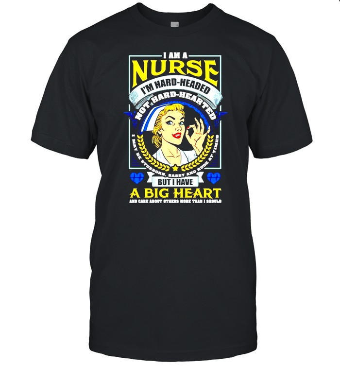 I’m a nurse I’m hard headed not hard hearted shirt