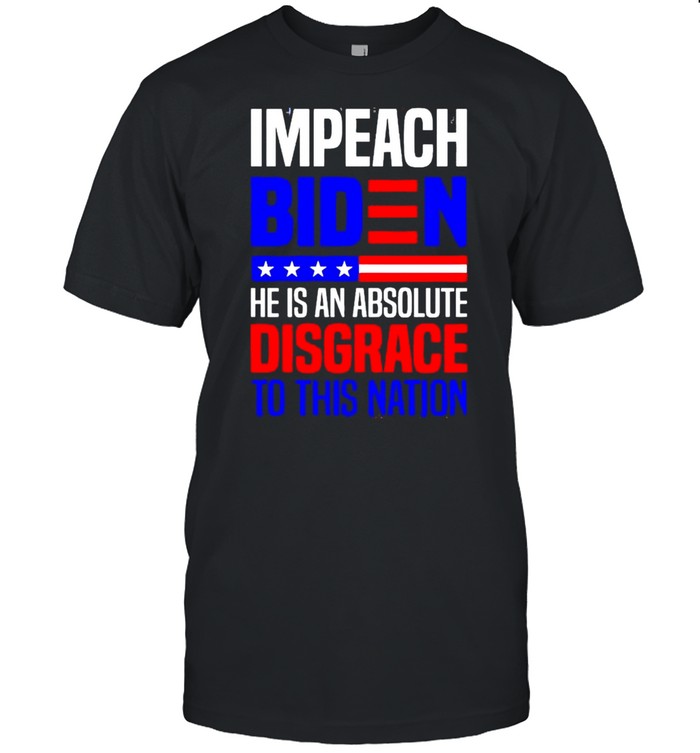 Impeach Biden he is an absolute disgrace to this nation shirt