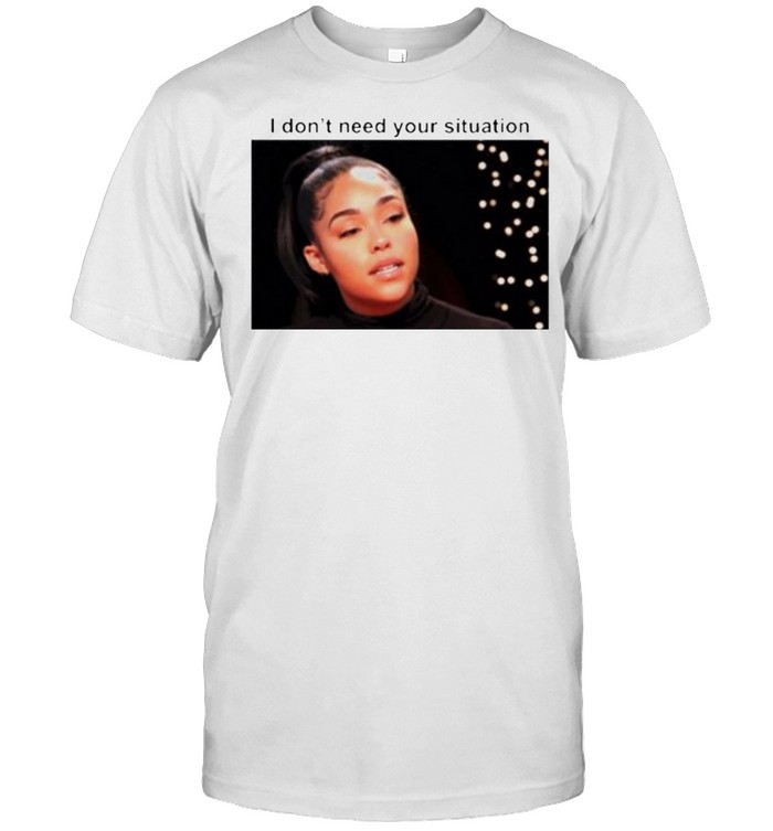 Jordyn Woods I don’t need your situation shirt