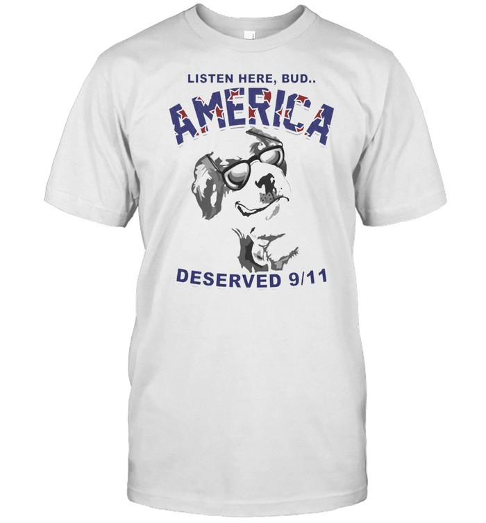 Listen Here Bud America Deserved 9-11 Dog T-shirt