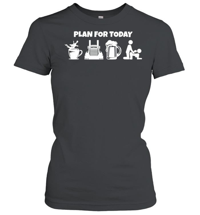 Plan For Today Coffee Truck Beer And Sex  Classic Women's T-shirt