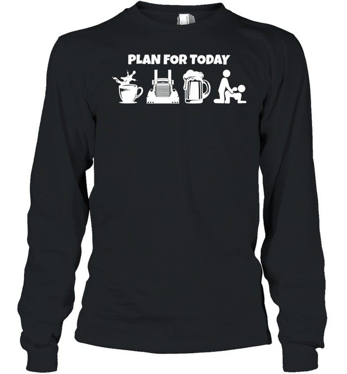Plan For Today Coffee Truck Beer And Sex  Long Sleeved T-shirt