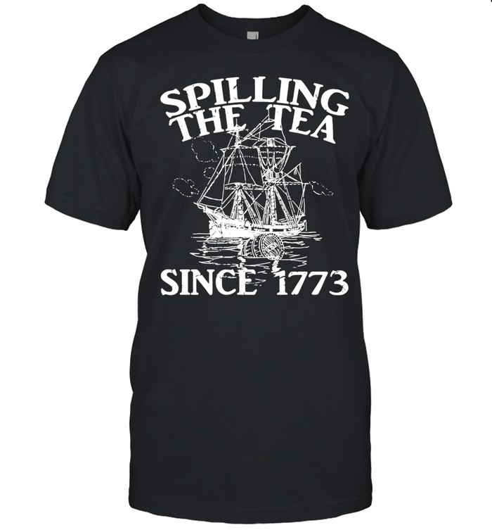 Spilling the tea since 1773 shirt