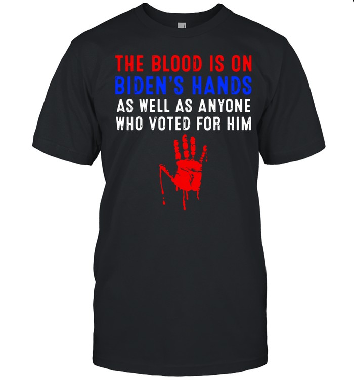 The Blood Is On Biden’s Hands As Well As Anyone Who Vote Him tShirt