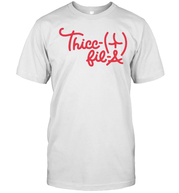 Thicc-fil-A Chick-fil-A shirt