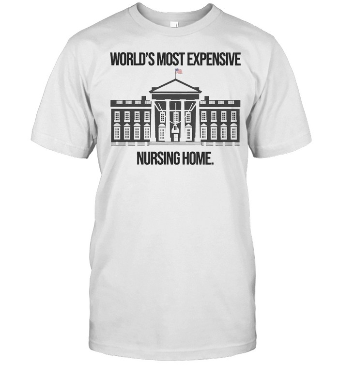 White House Worlds most Expensive Nursing Home shirt