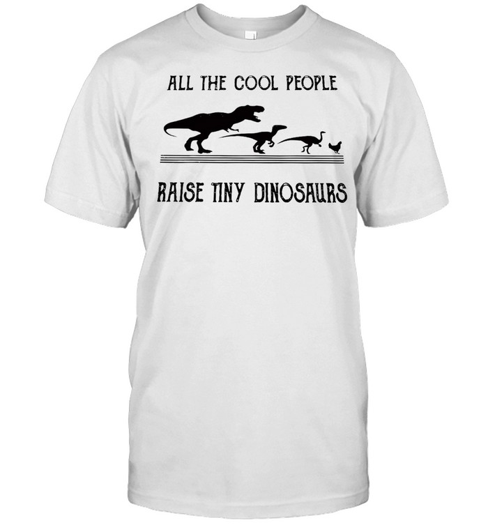 All The Cool People Raise Tiny Dinosaurs T-shirt