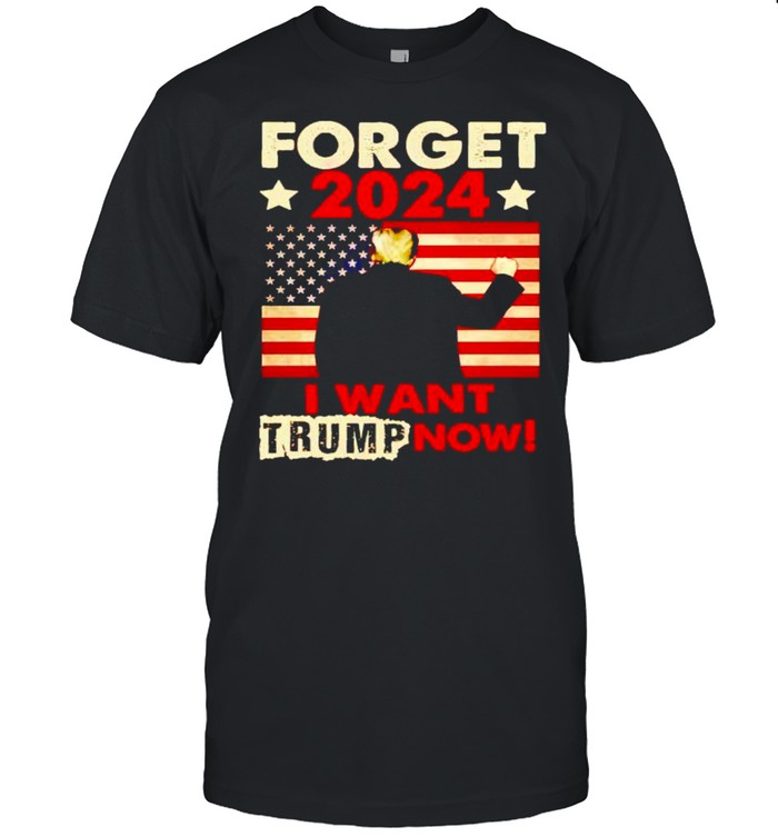 American flag forget 2024 I want Trump now shirt