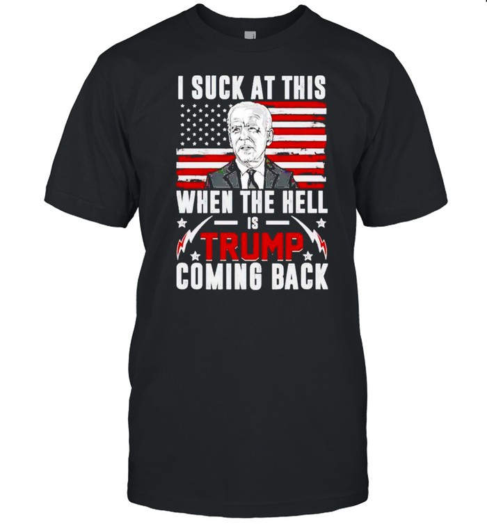 Biden I sucks when the hell is Trump coming back shirt
