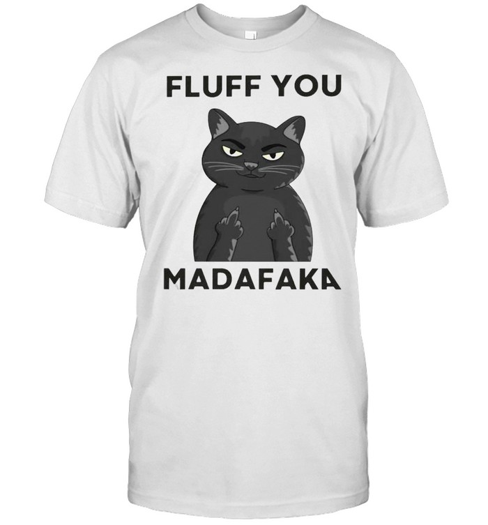 Cat fluff you madafaka shirt