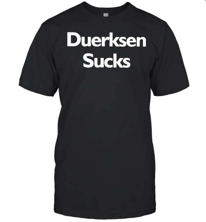 Duerksen Sucks shirt