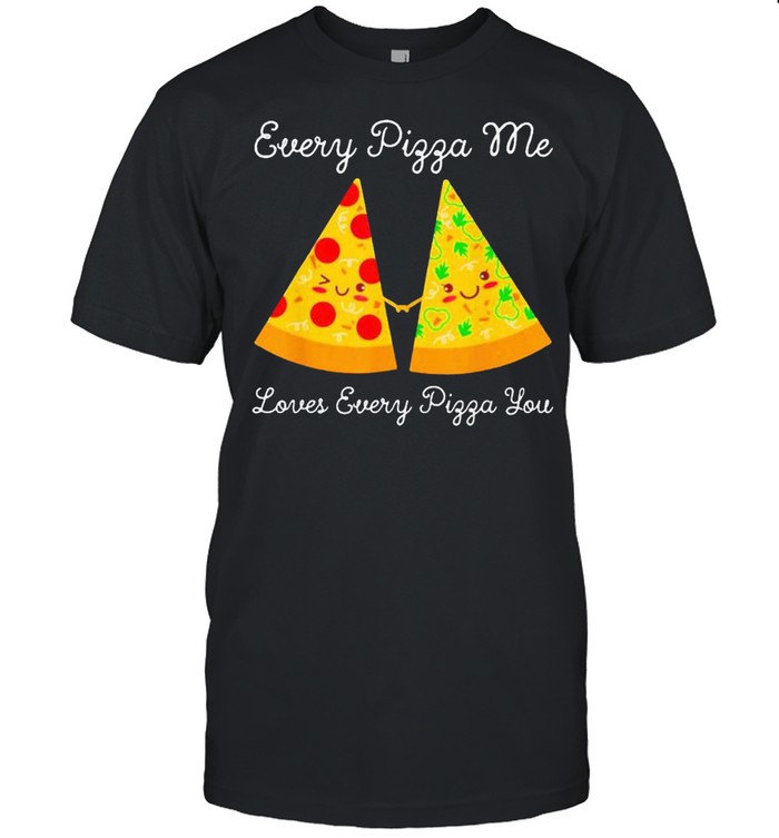 Every pizza me loves every pizza you shirt