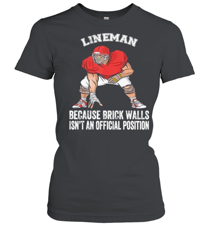 Football lineman because brick walls isn’t an official position shirt Classic Women's T-shirt