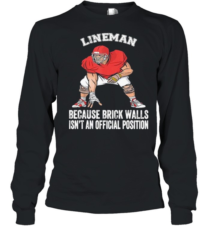 Football lineman because brick walls isn’t an official position shirt Long Sleeved T-shirt