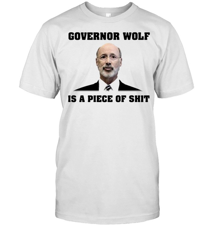 Governor Wolf is a piece of shit shirt