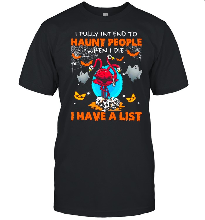 Halloween Flamingo I Fully Intend To Haunt People When I Die I Have A List shirt