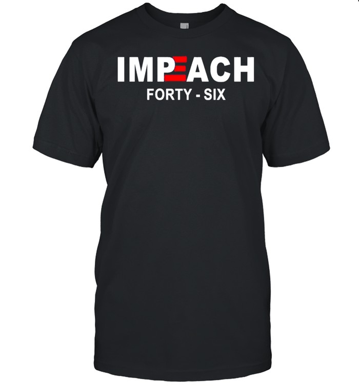 Hot Impeach 46 Forty Six Shirt Impeach Biden