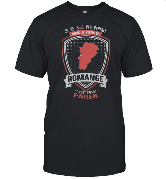 Je Ne Suis Pas Parfait Mais Je Viens De Romange Et Cest Presque Pareil shirt