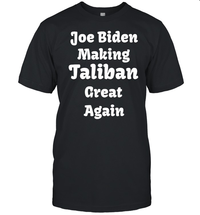 Joe Biden making Taliban great again shirt