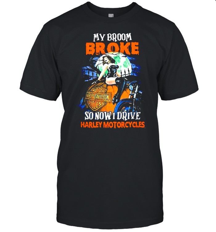 My Broom Broke So Now I Drive Harley Motorcycles Halloween shirt