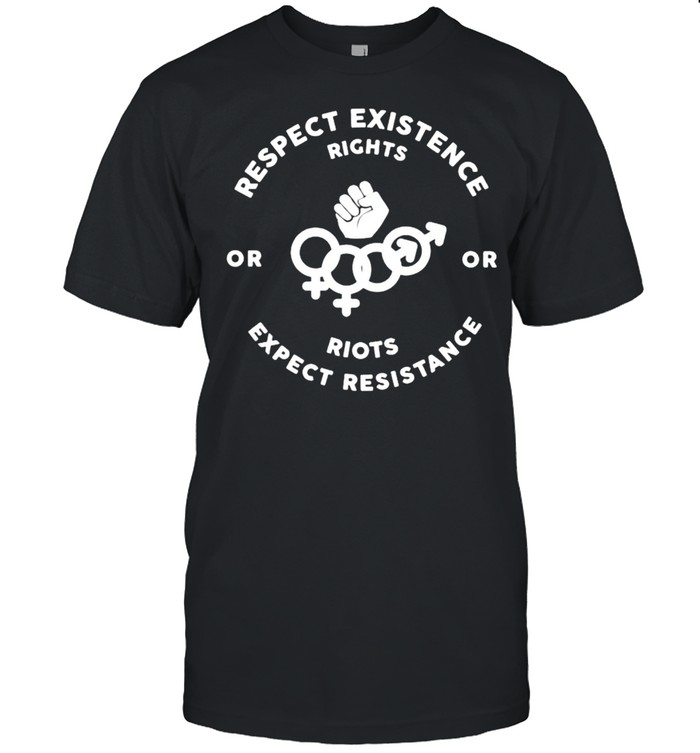 Respect existence right riots expect resistance shirt