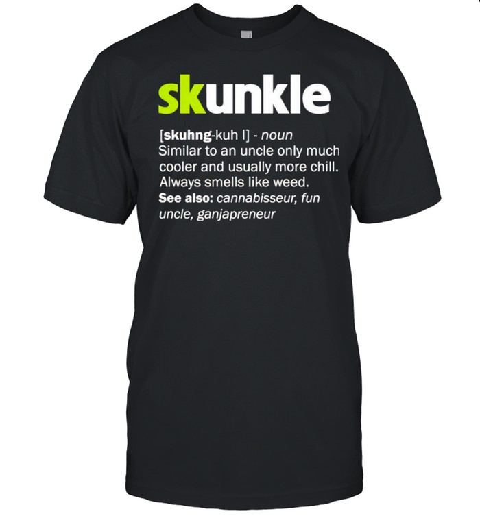 Skunkle similar to an uncle only much cooler and usually more chill shirt