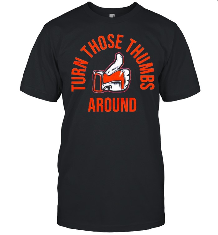 Turn those thumbs around shirt