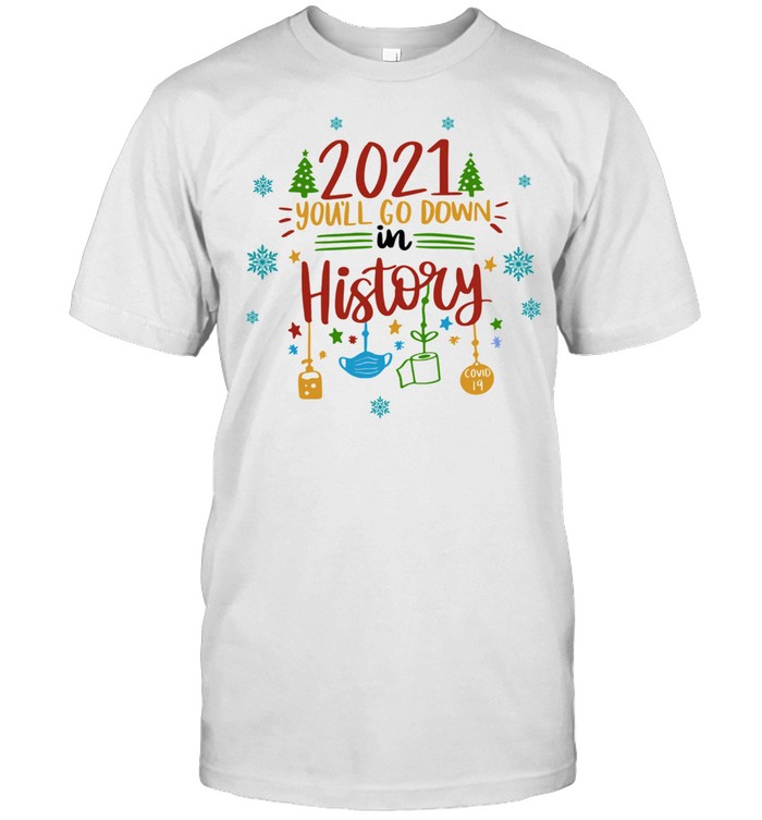 2021 Youll Go Down In History Christmas shirt