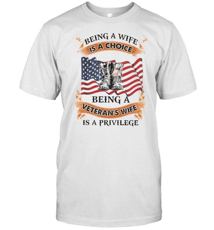 Being a wife is a choice being a veteran’s wife is a privilege shirt