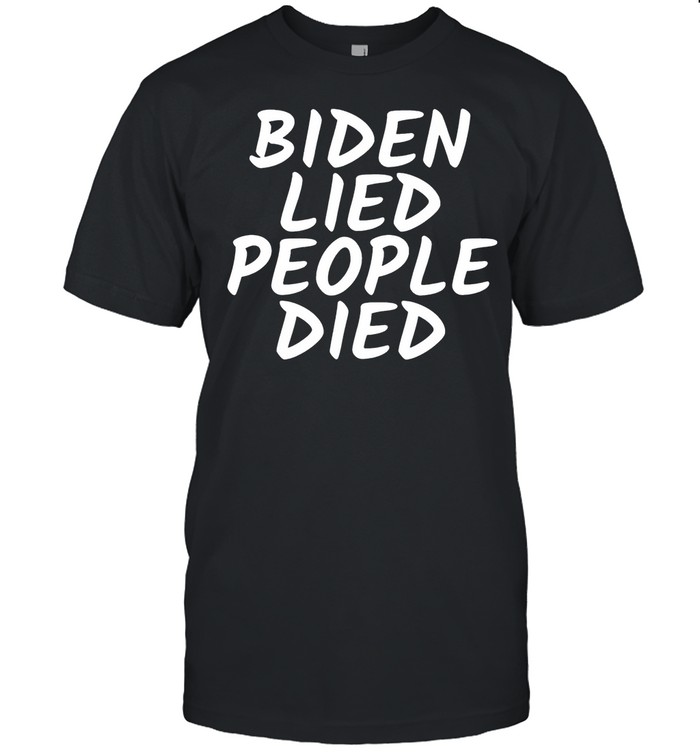 Biden Lied People Died Gift Shirt