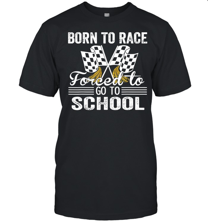 Born To Race Forced To Go To School Auto Racing shirt