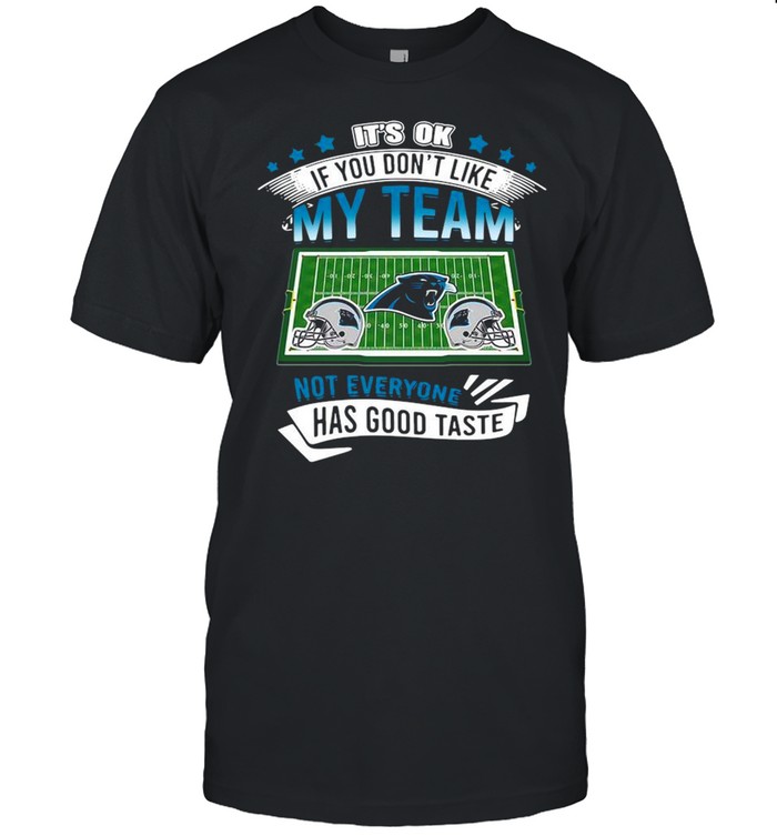 Carolina Panthers it’s ok if you don’t like my team not everyone has good taste shirt