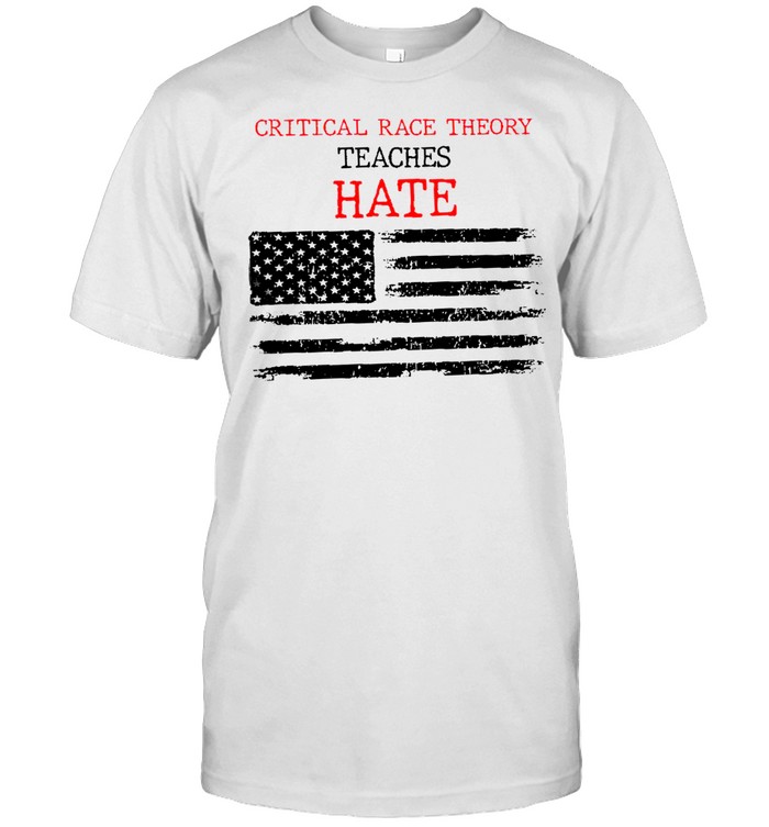 Critical race theory teaches hate shirt