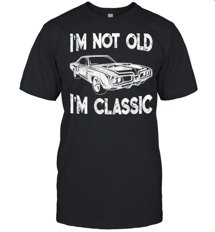 Im Not Old Im Classic shirt