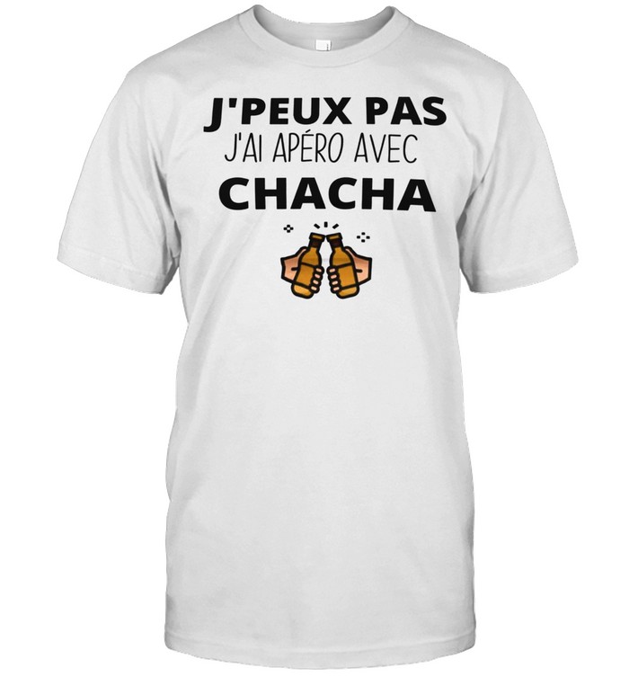 J’peux pas j’ai apero avec chacha shirt