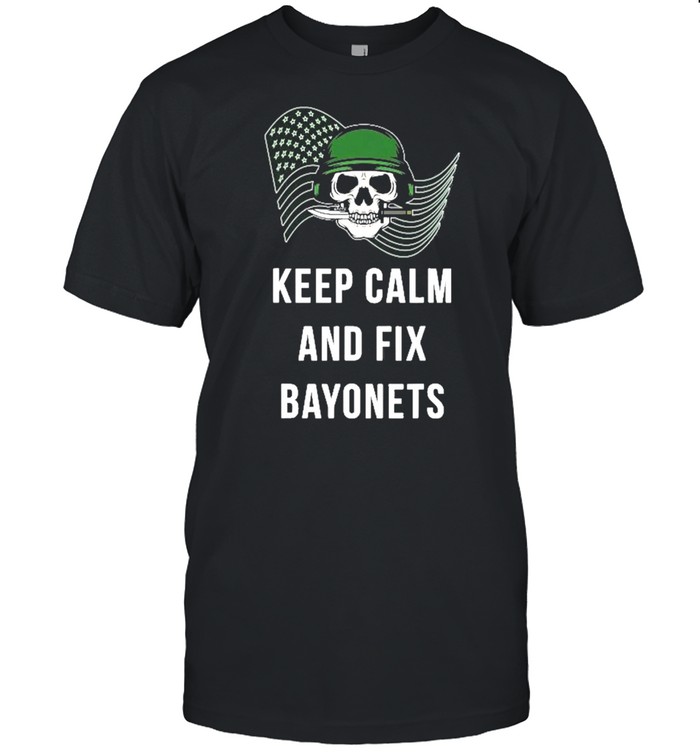 Keep Calm And Fix Bayonets shirt