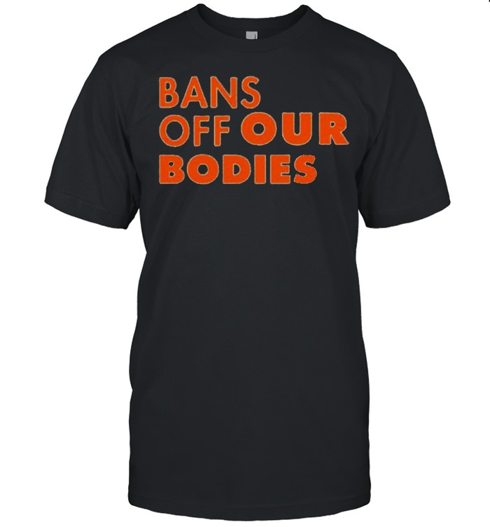 Keep your bans off our bodies shirt